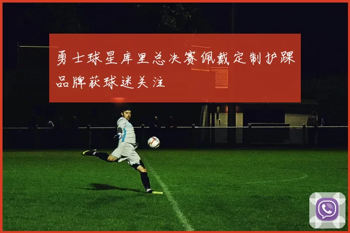 勇士球星库里总决赛佩戴定制护踝品牌获球迷关注