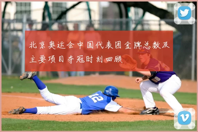 北京奥运会中国代表团金牌总数及主要项目夺冠时刻回顾