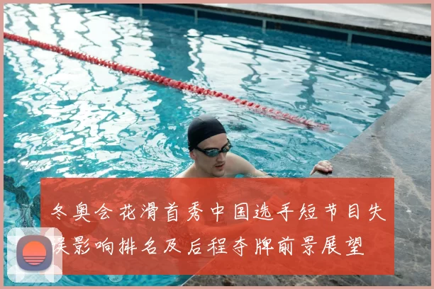 冬奥会花滑首秀中国选手短节目失误影响排名及后程夺牌前景展望