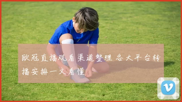 欧冠直播观看渠道整理 各大平台转播安排一文看懂