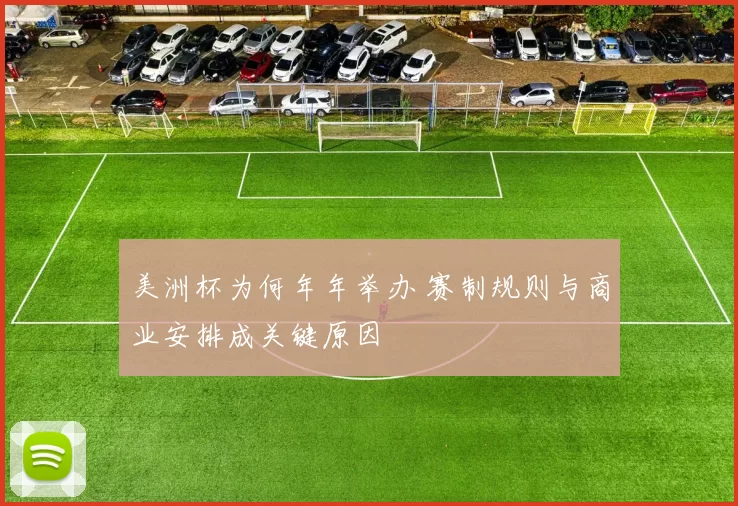 美洲杯为何年年举办 赛制规则与商业安排成关键原因