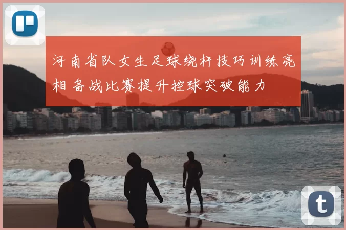 河南省队女生足球绕杆技巧训练亮相 备战比赛提升控球突破能力